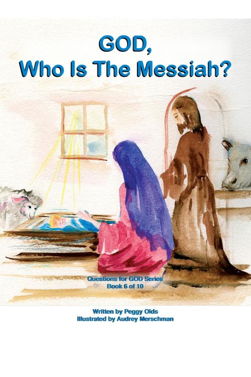 Cover of the book God, Who is the Messiah? Book 6 of 10 by Peggy Olds, Peggy Olds