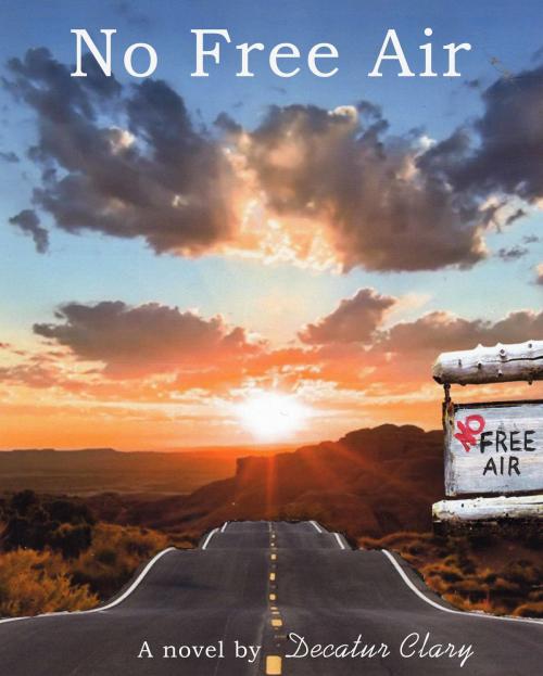 Cover of the book No Free Air by Decatur Clary, Decatur Clary