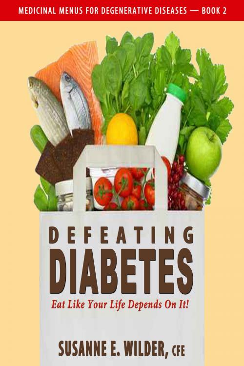 Cover of the book Defeating Diabetes: Eat Like Your Life Depends On It! by Susanne Wilder, Susanne Wilder