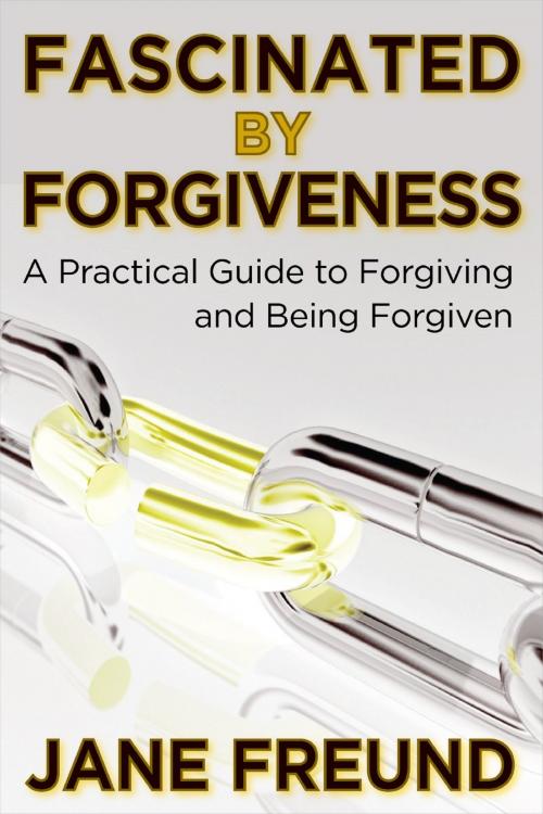 Cover of the book Fascinated by Forgiveness: A Practical Guide for Forgiving & Being Forgiven by Jane Freund, Jane Freund