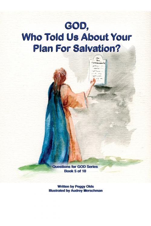 Cover of the book God, Who Told Us about Your Plan for Salvation? Book 5 of 10 by Peggy Olds, Peggy Olds