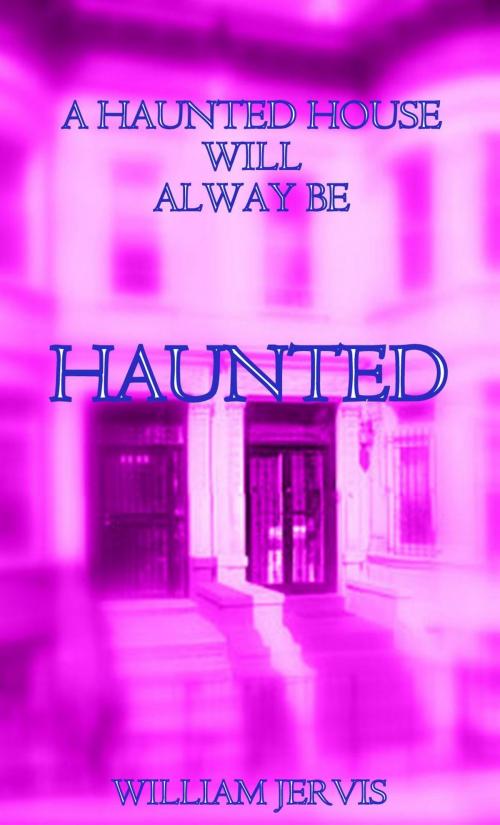 Cover of the book A Haunted House Will Always Be Haunted by William Jervis, William Jervis