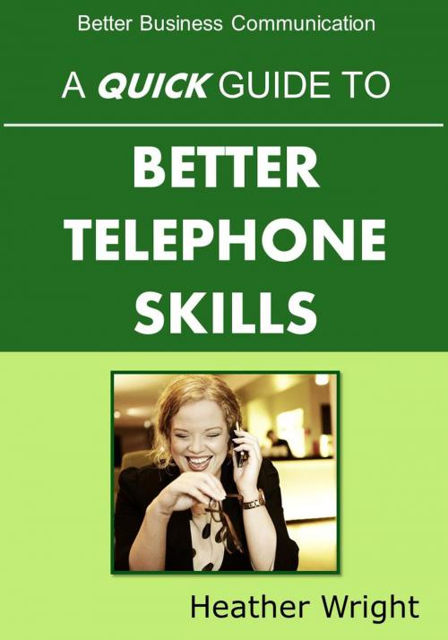 Cover of the book A Quick Guide to Better Telephone Skills by Heather Wright, Heather Wright