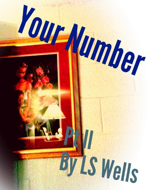 Cover of the book Your Number Pt II by LS Wells, LS Wells