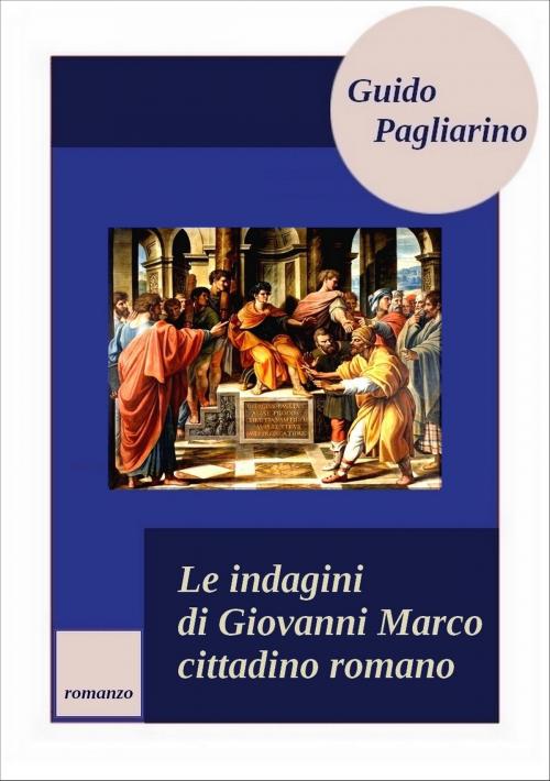 Cover of the book Le indagini di Giovanni Marco cittadino romano by Guido Pagliarino, Guido Pagliarino