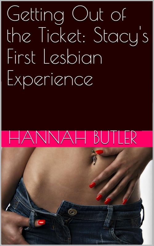 Cover of the book Getting Out of the Ticket: Stacy's First Lesbian Experience by Hannah Butler, Charlie Bent