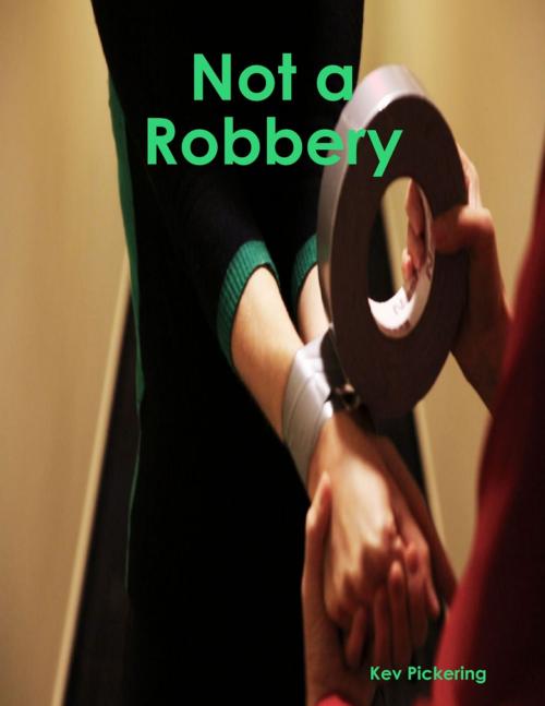 Cover of the book Not a Robbery by Kev Pickering, Lulu.com