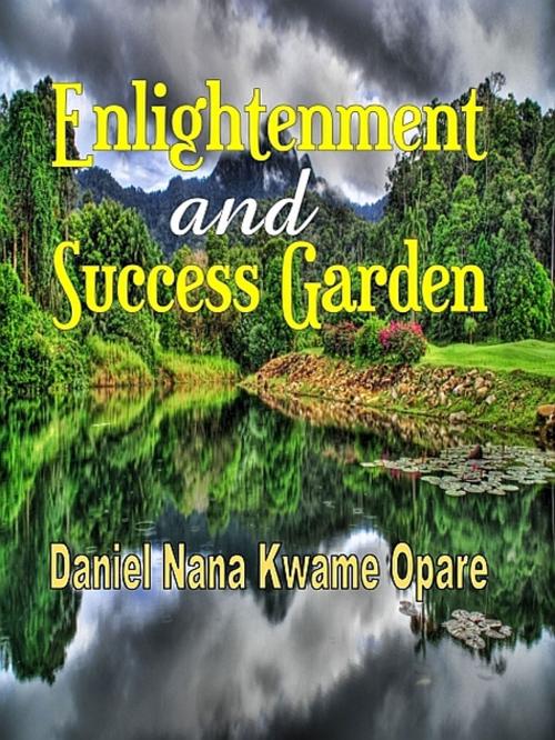 Cover of the book Enlightenment and Success Garden by Daniel Nana Kwame Opare, Daniel Nana Kwame Opare
