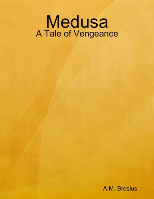 Cover of the book Medusa: A Tale of Vengeance by A.M. Brosius, Lulu.com