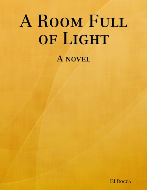 Cover of the book A Room Full of Light by FJ Rocca, Lulu.com