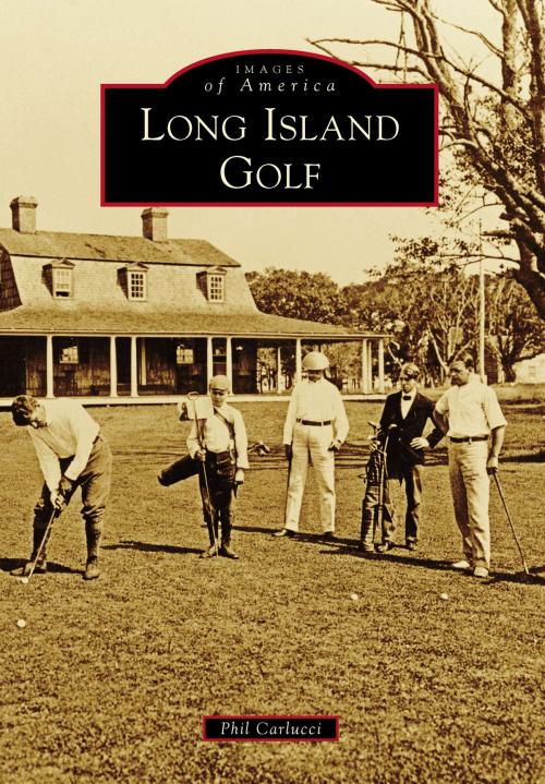 Cover of the book Long Island Golf by Phil Carlucci, Arcadia Publishing Inc.