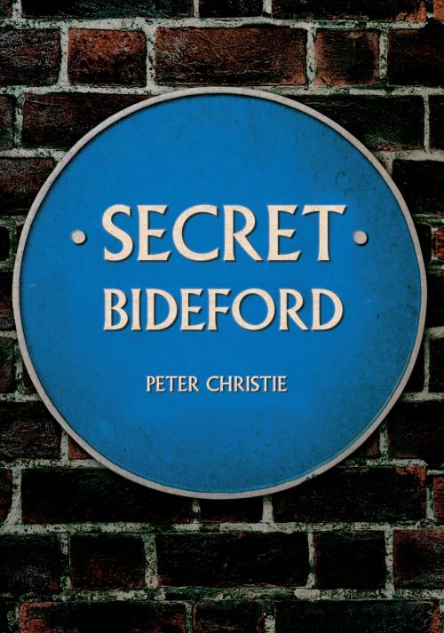 Cover of the book Secret Bideford by Peter Christie, Amberley Publishing