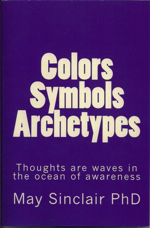 Cover of the book Colors, Symbols, Archetypes by May Sinclair PhD, May Sinclair PhD