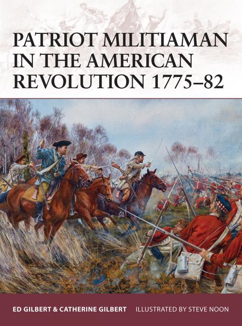 Cover of the book Patriot Militiaman in the American Revolution 1775–82 by Ed Gilbert, Catherine Gilbert, Bloomsbury Publishing