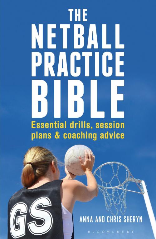 Cover of the book The Netball Practice Bible by Chris Sheryn, Ms Anna Sheryn, Bloomsbury Publishing