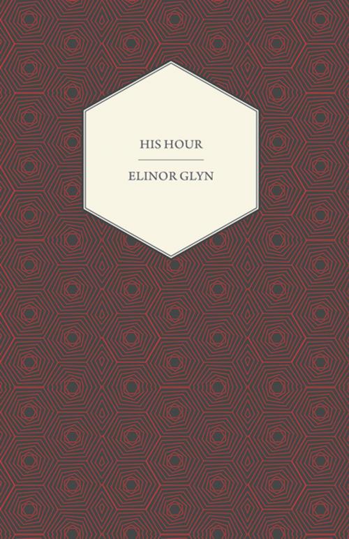 Cover of the book His Hour by Elinor Glyn, Read Books Ltd.