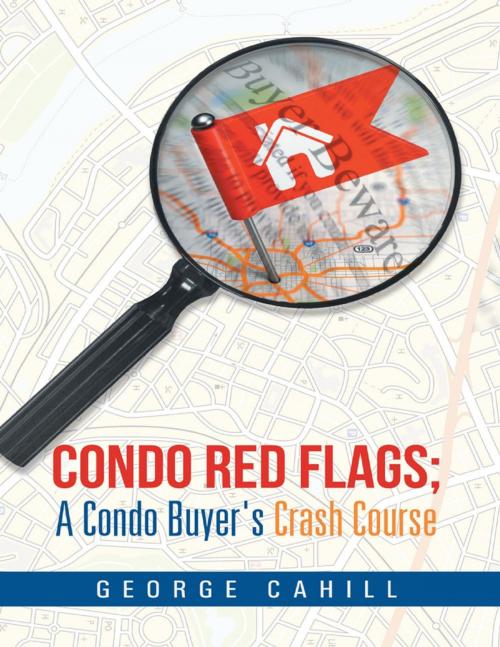 Cover of the book Condo Red Flags: A Condo Buyer's Crash Course by George Cahill, Lulu Publishing Services