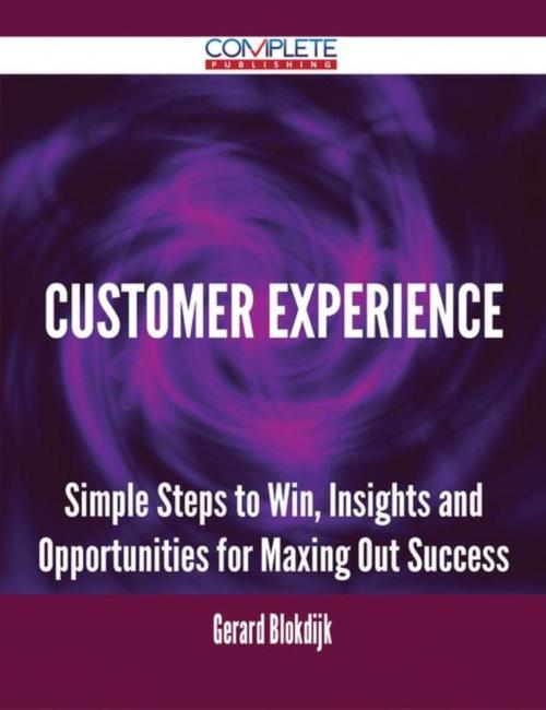 Cover of the book Customer Experience - Simple Steps to Win, Insights and Opportunities for Maxing Out Success by Gerard Blokdijk, Emereo Publishing