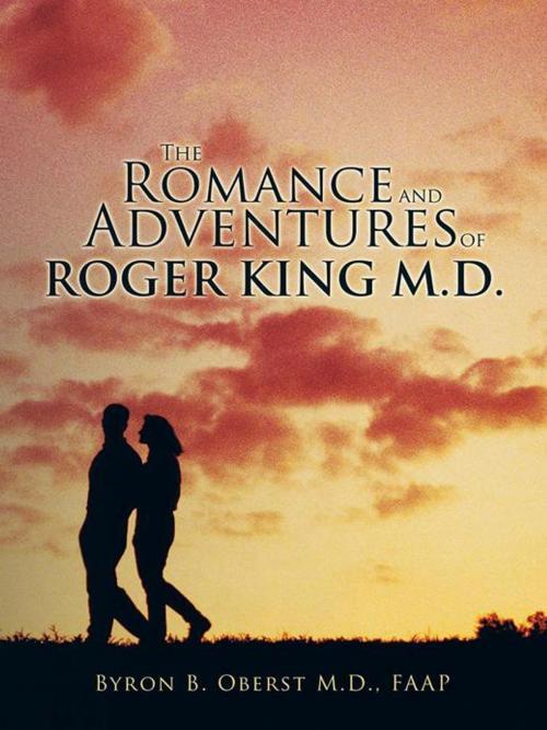 Cover of the book The Romance and Adventures of Roger King M.D. by Byron B. Oberst M.D. FAAP, Trafford Publishing