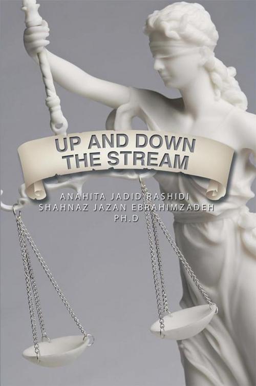 Cover of the book Up and Down the Stream by Anahita Jadid Shahnaz Jazan Ebrahimzadeh Ph.D, Xlibris US