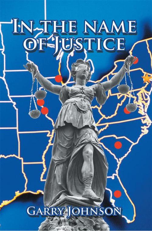 Cover of the book In the Name of Justice by Garry Johnson, Xlibris US