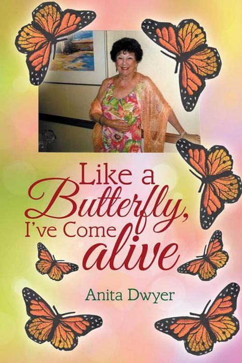 Cover of the book Like a Butterfly, I've Come Alive by Anita Dwyer, AuthorHouse