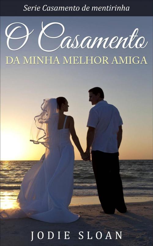 Cover of the book O casamento da minha melhor amiga by Jodie Sloan, Babelcube Inc.