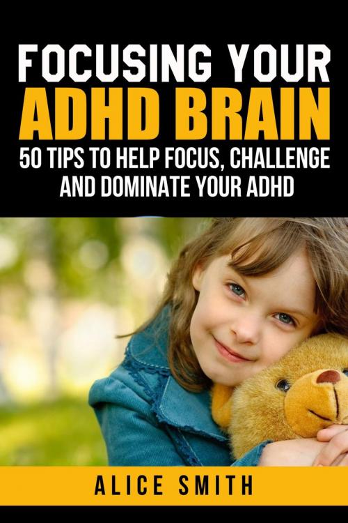 Cover of the book Focusing Your ADHD Brain by Alice Smith, Alice Smith