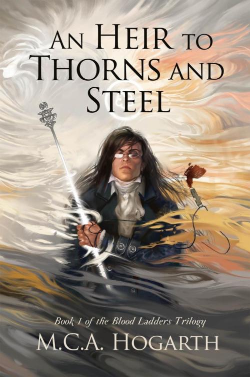 Cover of the book An Heir to Thorns and Steel by M.C.A. Hogarth, M.C.A. Hogarth