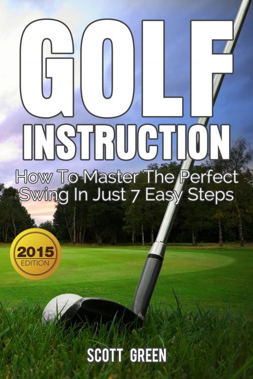 Cover of the book Golf Instruction:How To Master The Perfect Swing In Just 7 Easy Steps by Scott Green, Yap Kee Chong