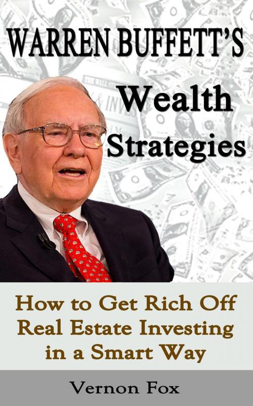 Cover of the book Warren Buffett's Wealth Strategies: How to Get Rich Off Real Estate Investing in a Smart Way by Vernon Fox, Vernon Fox