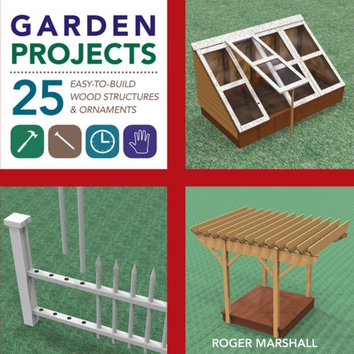 Cover of the book Garden Projects: 25 Easy-to-Build Wood Structures & Ornaments by Roger Marshall, Countryman Press