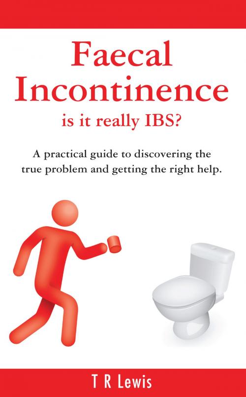 Cover of the book Faecal Incontinence - is it really IBS? by T R Lewis, Grosvenor House Publishing