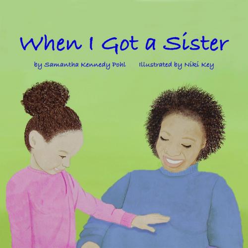 Cover of the book When I Got a Sister by Samantha Kennedy Pohl, AcuteByDesign, Publishing