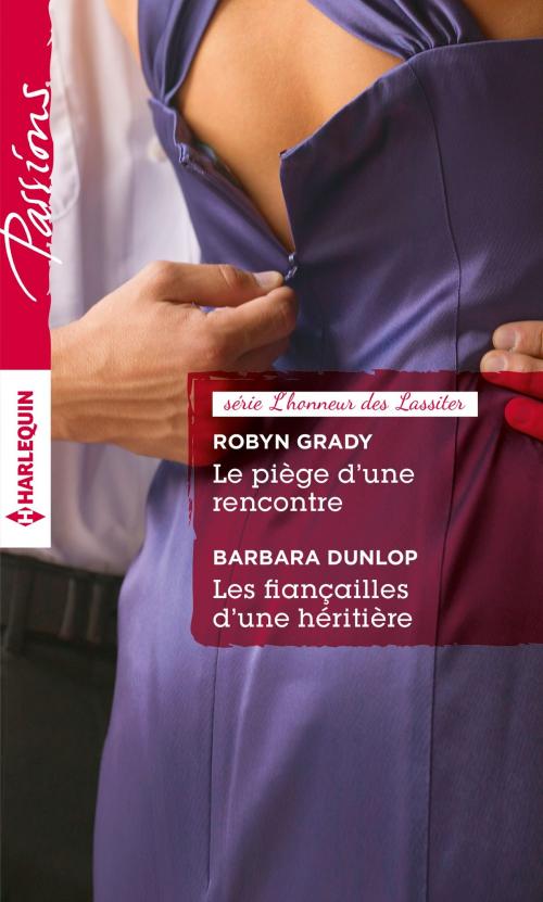 Cover of the book Le piège d'une rencontre - Les fiançailles d'une héritière by Robyn Grady, Barbara Dunlop, Harlequin