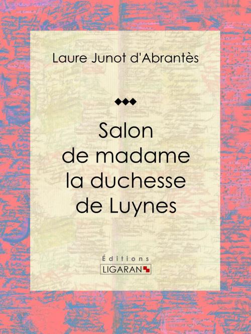 Cover of the book Salon de madame la duchesse de Luynes by Laure Junot d'Abrantès, Ligaran, Ligaran