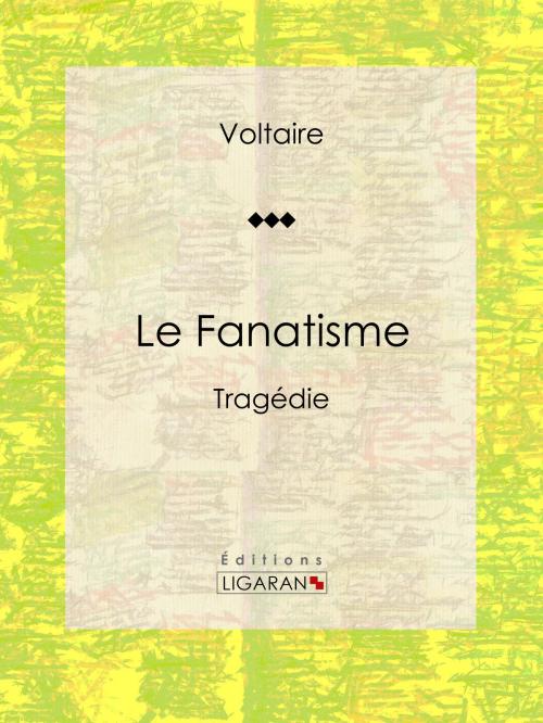 Cover of the book Le Fanatisme by Voltaire, Louis Moland, Ligaran, Ligaran