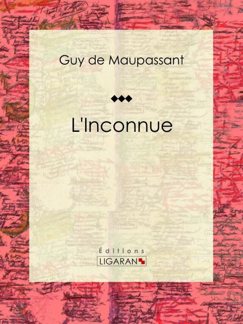 Cover of the book L'Inconnue by Guy de Maupassant, Ligaran, Ligaran