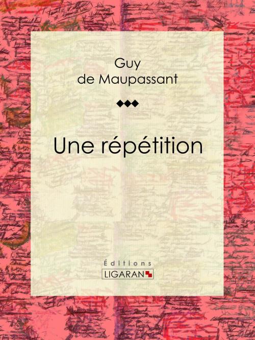 Cover of the book Une répétition by Guy de Maupassant, Ligaran, Ligaran