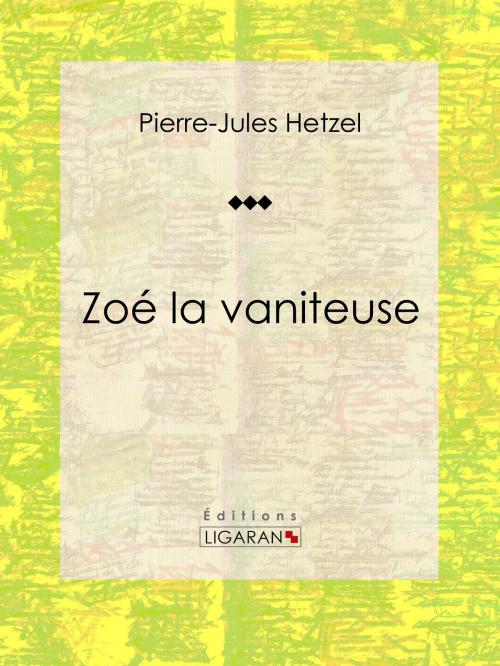 Cover of the book Zoé la vaniteuse by Pierre-Jules Hetzel, Ligaran, Ligaran