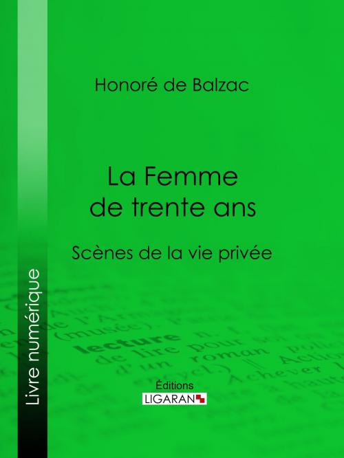 Cover of the book La Femme de trente ans by Honoré de Balzac, Ligaran, Ligaran