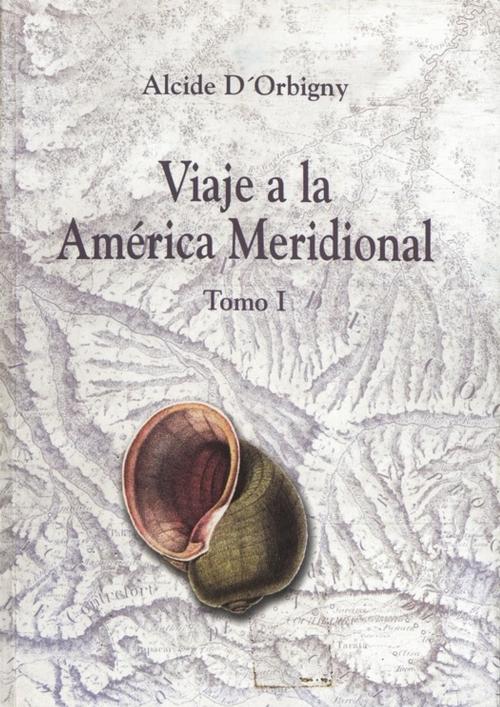 Cover of the book Viaje a la América Meridional. Tomo I by Alcide d'Orbigny, Institut français d’études andines