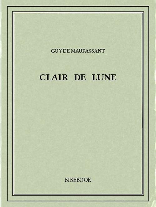 Cover of the book Clair de lune by Guy de Maupassant, Bibebook