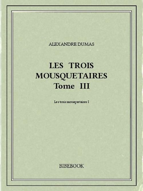 Cover of the book Les trois mousquetaires III by Alexandre Dumas, Bibebook