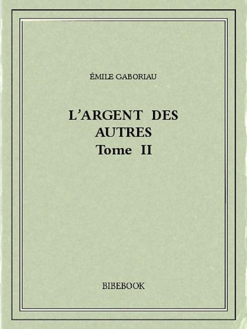 Cover of the book L'argent des autres II by Émile Gaboriau, Bibebook