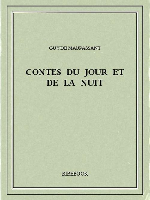 Cover of the book Contes du jour et de la nuit by Guy de Maupassant, Bibebook