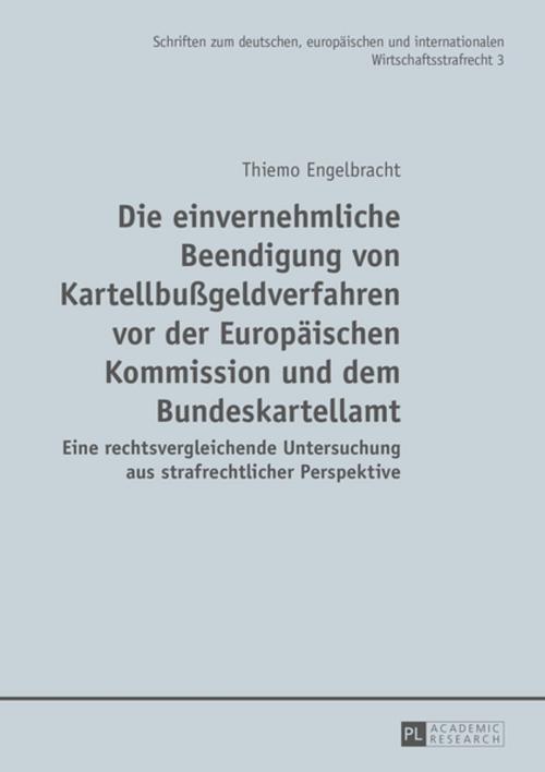 Cover of the book Die einvernehmliche Beendigung von Kartellbußgeldverfahren vor der Europaeischen Kommission und dem Bundeskartellamt by Thiemo Engelbracht, Peter Lang