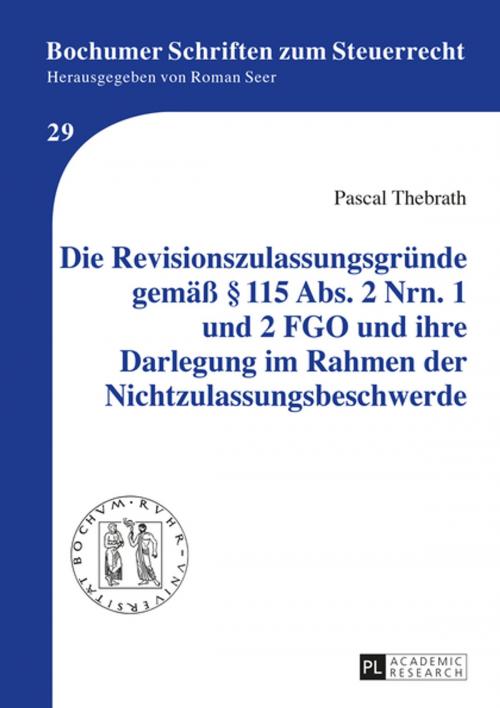 Cover of the book Die Revisionszulassungsgruende gemaeß § 115 Abs. 2 Nrn. 1 und 2 FGO und ihre Darlegung im Rahmen der Nichtzulassungsbeschwerde by Pascal Thebrath, Peter Lang