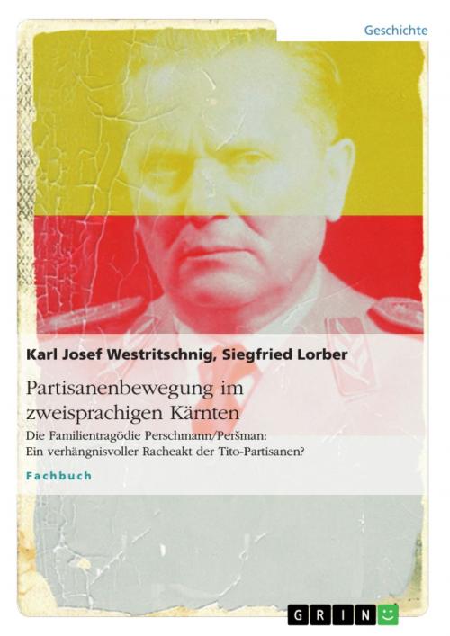 Cover of the book Partisanenbewegung im zweisprachigen Kärnten. Die Familientragödie Perschmann/Per?man: Ein verhängnisvoller Racheakt der Tito-Partisanen? by Karl Josef Westritschnig, Siegfried Lorber, GRIN Verlag