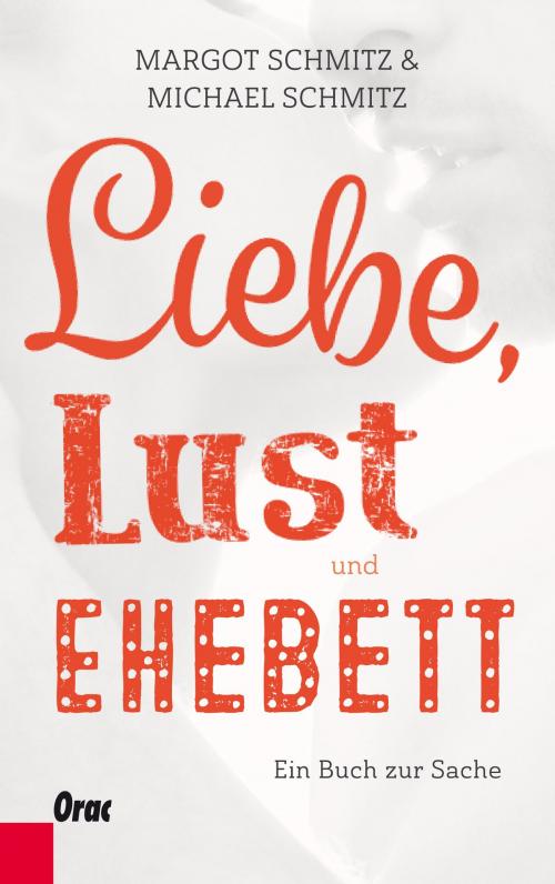 Cover of the book Liebe, Lust und Ehebett by Margot Schmitz, Michael Schmitz, Verlag Orac im Kremayr & Scheriau Verlag